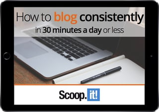 how-to-blog-consistently-in-30-min-per-day-or-less-scoop-it-final-LP-ipad.jpg